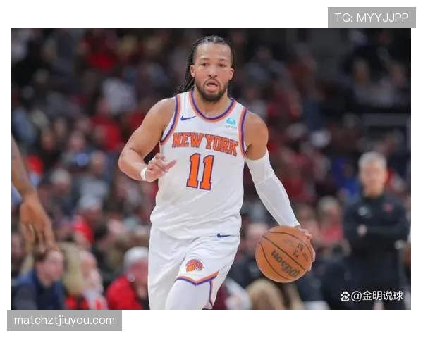 杰伦·布伦森挡拆助攻效率提升明显 拉开对位防守差距
